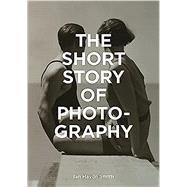 The Short Story of Photography A Pocket Guide to Key Genres, Works, Themes & Techniques
