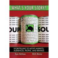 What's Your Story? Storytelling to Move Markets, Audiences, People, and Brands (paperback)