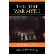 The Just War Myth The Moral Illusions of War