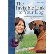 The Invisible Link to Your Dog; A New Way of Achieving Harmony Between Dogs and Humans