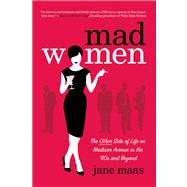 Mad Women The Other Side of Life on Madison Avenue in the '60s and Beyond