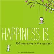 Happiness Is . . . 500 Ways to Be in the Moment (Books About Mindfulness, Happy Gifts)