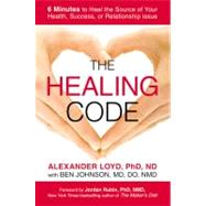 The Healing Code 6 Minutes to Heal the Source of Your Health, Success, or Relationship Issue