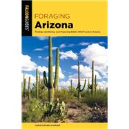 Foraging Arizona Finding, Identifying, and Preparing Edible Wild Foods in Arizona