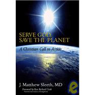 Serve God, Save the Planet : A Christian Call to Action