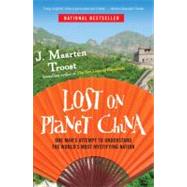 Lost on Planet China One Man's Attempt to Understand the World's Most Mystifying Nation
