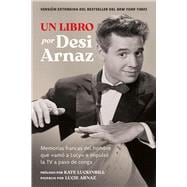 Un Libro (Versión Extendida) Memorias francas del hombre que «amó a Lucy» e impulsó la TV a paso de conga (Nuevo material exclusivo con un comentario de Lucie Arnaz),9798894142012