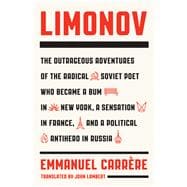 Limonov The Outrageous Adventures of the Radical Soviet Poet Who Became a Bum in New York, a Sensation in France, and a Political Antihero in Russia