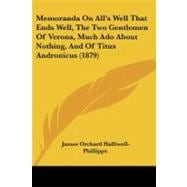 Memoranda on All's Well That Ends Well, the Two Gentlemen of Verona, Much Ado About Nothing, and of Titus Andronicus