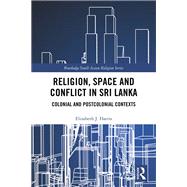 Religion, Space and Conflict in Sri Lanka: Colonial and Postcolonial Contexts