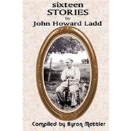Sixteen Stories by John Howard Ladd
