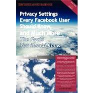 The Truth About Facebook: Privacy Settings Every Facebook User Should Know, and Much More - the Facts You Should Know