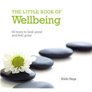 The Little Book of Wellbeing: 60 Ways to Look Good and Feel Great