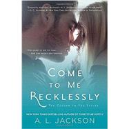 Come to Me Recklessly The Closer to You Series