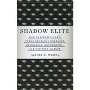 Shadow Elite How the World's New Power Brokers Undermine Democracy, Government, and the Free Market