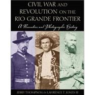 Civil War & Revolution On The Rio Grande Frontier