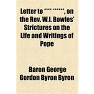 Letter to **** ******, on the Rev. W.l. Bowles' Strictures on the Life and Writings of Pope
