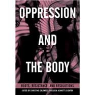 Oppression and the Body Roots, Resistance, and Resolutions