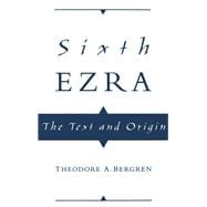 Sixth Ezra The Text and Origin
