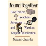Bound Together : How Traders, Preachers, Adventurers, and Warriors Shaped Globalization