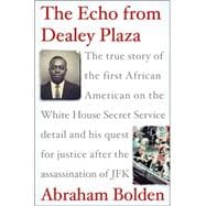 Echo from Dealey Plaza : The True Story of the First African American on the White House Secret Service Detail and His Quest for Justice after the Assassination of JFK