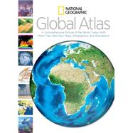 National Geographic Global Atlas A Comprehensive Picture of the World Today With More Than 300 New Maps, Infographics, and Illustrations