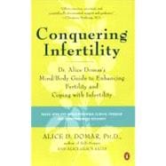 Conquering Infertility : Dr. Alice Domar's Mind/Body Guide to Enhancing Fertility [continued] and Coping with Infertility