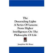 The Descending Light: A Series of Lessons from Higher Intelligences on the Philosophy of Life