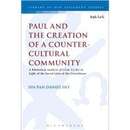 Paul and the Creation of a Counter-Cultural Community A Rhetorical Analysis of 1 Cor. 5.1-11.1 in Light of the Social Lives of the Corinthians