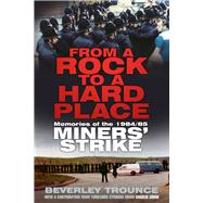 From a Rock to a Hard Place Memories of the 1984/85 Miners' Strike
