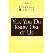 Yes You Do Know One of Us : Stories of Every Day Heroes