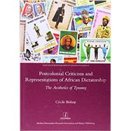 Postcolonial Criticism and Representations of African Dictatorship: The Aesthetics of Tyranny