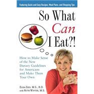 So What Can I Eat?! : How to Make Sense of the New Dietary Guidelines for Americans and Make Them Your Own