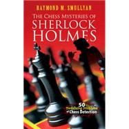 The Chess Mysteries of Sherlock Holmes Fifty Tantalizing Problems of Chess Detection