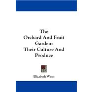 The Orchard And Fruit Garden: Their Culture and Produce