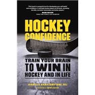 Hockey Confidence Train Your Brain to Win in Hockey and in Life