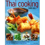Thai Cooking Made Easy : Discover the Exotic Tastes of Thailand with over 60 Fabulous Step-by-Step Recipes