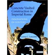 Concrete Vaulted Construction in Imperial Rome: Innovations in Context