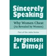 Sincerely Speaking: Why Women Cheat (As Revealed by Women): Part of the Asha Series