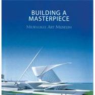 Building a Masterpiece Milwaukee Art Museum
