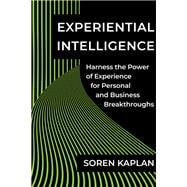 Experiential Intelligence Harness the Power of Experience for Personal and Business Breakthroughs