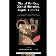 Digital Politics, Digital Histories, Digital Futures