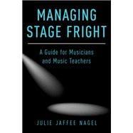 Managing Stage Fright A Guide for Musicians and Music Teachers