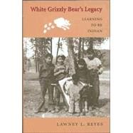 White Grizzly Bear's Legacy : Learning to Be Indian