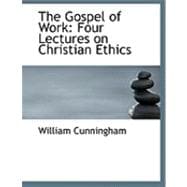 The Gospel of Work: Four Lectures on Christian Ethics