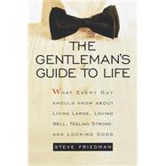 Gentleman's Guide to Life : What Every Guy Should Know about Living Large, Loving Well, Feeling Strong and Looking Good