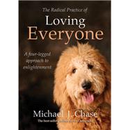 The Radical Practice of Loving Everyone A Four-Legged Approach to Enlightenment