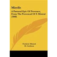Mirelle : A Pastoral Epic of Provence, from the Provencal of F. Mistral (1868)