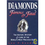Diamonds: Famous and Fatal : The History, Mystery and Lore of the World's Most Precious Gem
