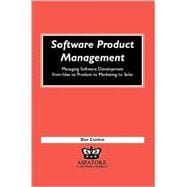 Software Product Management : Managing Software Development from Idea to Product to Marketing to Sales